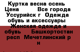 Куртка весна осень › Цена ­ 500 - Все города, Уссурийск г. Одежда, обувь и аксессуары » Женская одежда и обувь   . Башкортостан респ.,Мечетлинский р-н